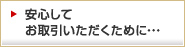 安心してお取引いただくために…