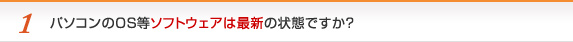 パソコンのＯＳ等ソフトウェアは最新の状態ですか？