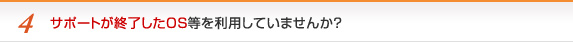 サポートが終了したＯＳ等を利用していませんか？