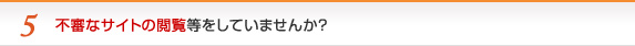 不審なサイトの閲覧等をしていませんか？