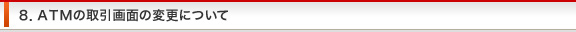 ８．ＡＴＭの取引画面の変更について