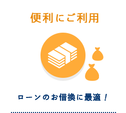 便利にご利用 ローンのお借換に最適！