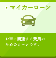 マイカーローン お車に関連する費用のためのローンです。