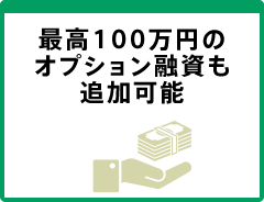 最高100万円のオプション融資も追加可能