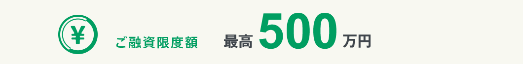ご融資限度額 最高500万円