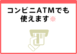 コンビニATMでも使えます※